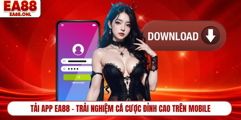 Tải App EA88 - Trải Nghiệm Cá Cược Đỉnh Cao Trên Mobile